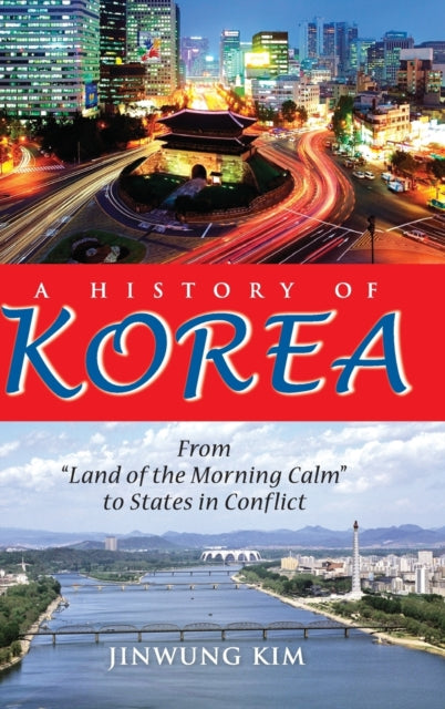 A History of Korea: From "Land of the Morning Calm" to States in Conflict