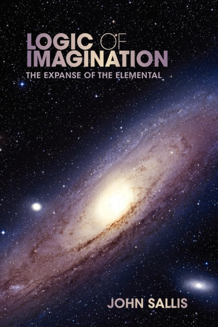 Logic of Imagination The Expanse of the Elemental Studies in Continental Thought