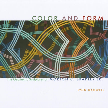 Color and Form: The Geometric Sculptures of Morton C. Bradley, Jr.