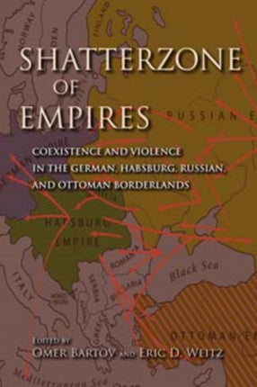 Shatterzone of Empires: Coexistence and Violence in the German, Habsburg, Russian, and Ottoman Borderlands