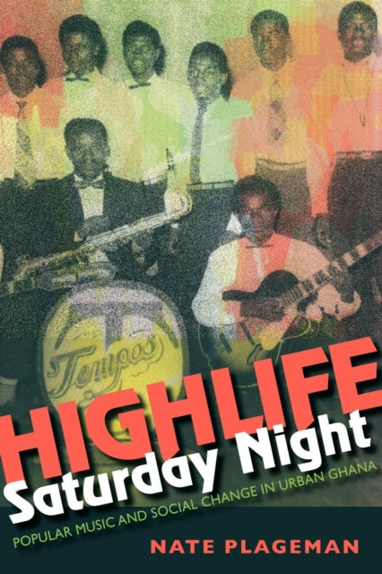 Highlife Saturday Night: Popular Music and Social Change in Urban Ghana