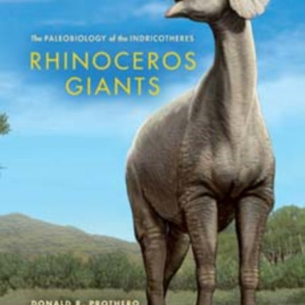 Rhinoceros Giants: The Paleobiology of Indricotheres