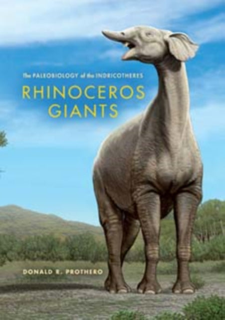 Rhinoceros Giants: The Paleobiology of Indricotheres