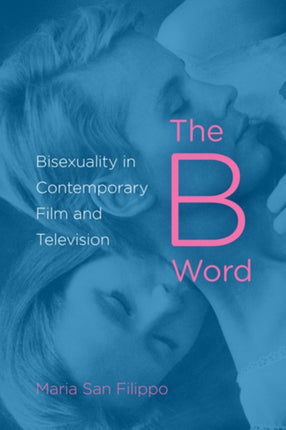 The B Word: Bisexuality in Contemporary Film and Television