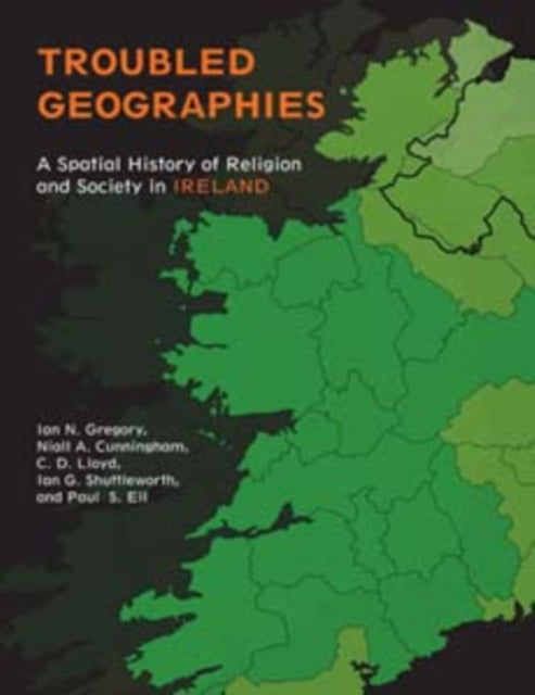 Troubled Geographies: A Spatial History of Religion and Society in Ireland