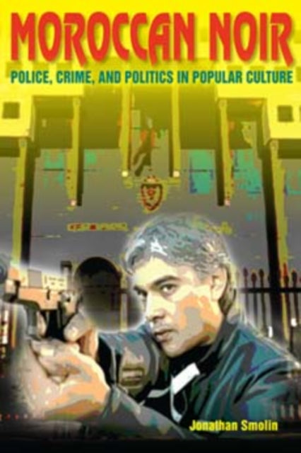 Moroccan Noir: Police, Crime, and Politics in Popular Culture