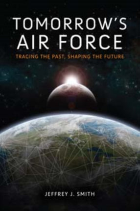 Tomorrows Air Force  Tracing the Past Shaping the
