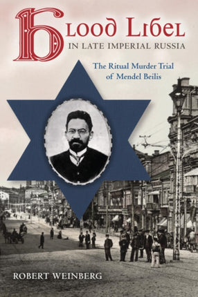 Blood Libel in Late Imperial Russia: The Ritual Murder Trial of Mendel Beilis