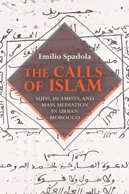 The Calls of Islam: Sufis, Islamists, and Mass Mediation in Urban Morocco