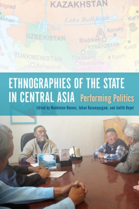 Ethnographies of the State in Central Asia: Performing Politics