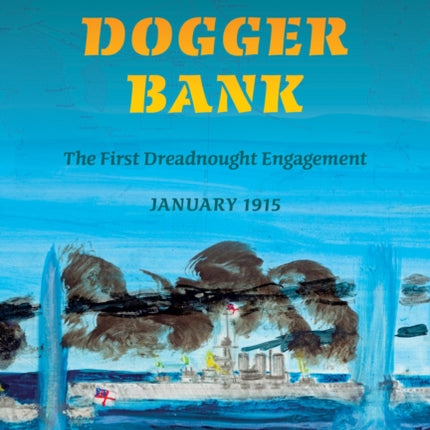 Battle of Dogger Bank: The First Dreadnought Engagement, January 1915