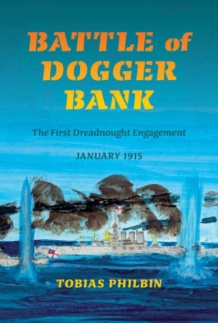 Battle of Dogger Bank: The First Dreadnought Engagement, January 1915