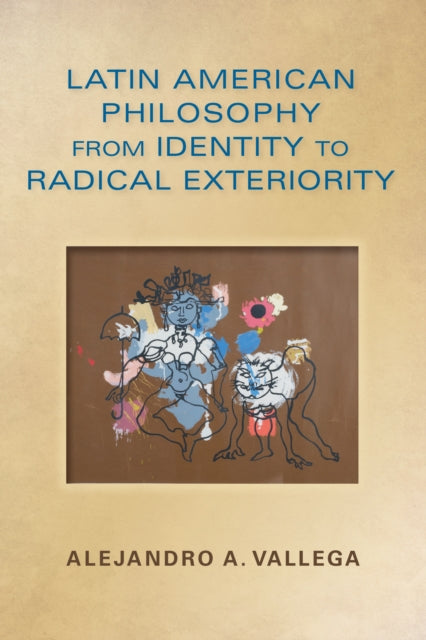 Latin American Philosophy from Identity to Radical Exteriority