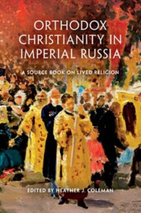 Orthodox Christianity in Imperial Russia: A Source Book on Lived Religion