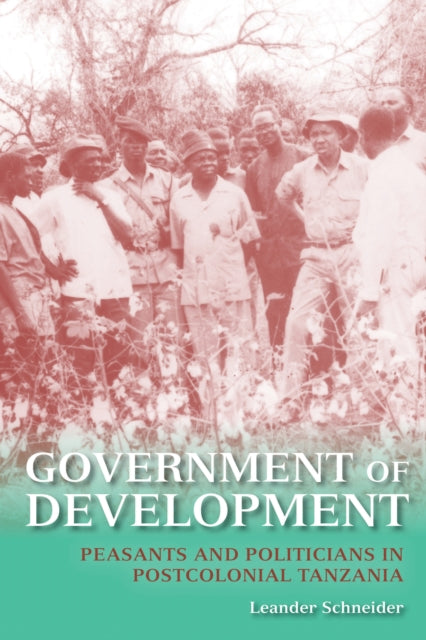 Government of Development: Peasants and Politicians in Postcolonial Tanzania