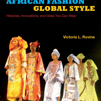 African Fashion, Global Style: Histories, Innovations, and Ideas You Can Wear