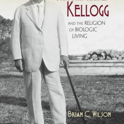 Dr. John Harvey Kellogg and the Religion of Biologic Living