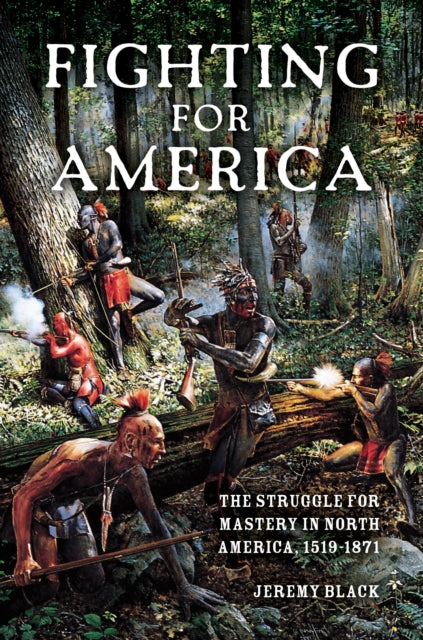 Fighting for America: The Struggle for Mastery in North America, 1519-1871