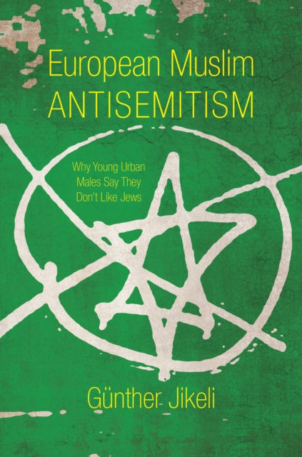 European Muslim Antisemitism: Why Young Urban Males Say They Don't Like Jews