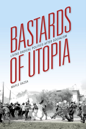 Bastards of Utopia: Living Radical Politics after Socialism