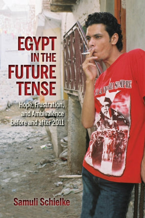 Egypt in the Future Tense: Hope, Frustration, and Ambivalence before and after 2011