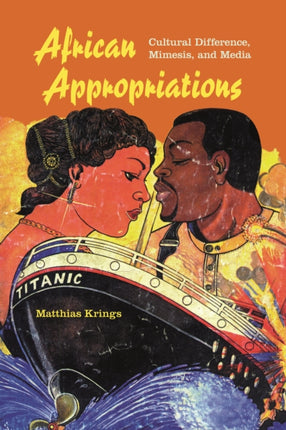 African Appropriations: Cultural Difference, Mimesis, and Media