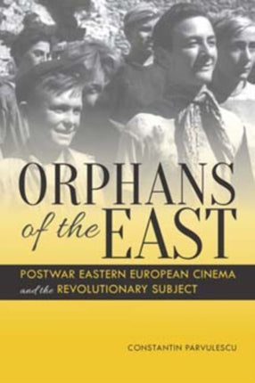 Orphans of the East: Postwar Eastern European Cinema and the Revolutionary Subject