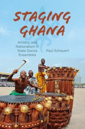 Staging Ghana: Artistry and Nationalism in State Dance Ensembles