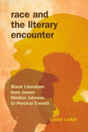 Race and the Literary Encounter: Black Literature from James Weldon Johnson to Percival Everett