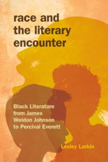 Race and the Literary Encounter: Black Literature from James Weldon Johnson to Percival Everett