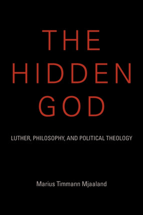 The Hidden God: Luther, Philosophy, and Political Theology