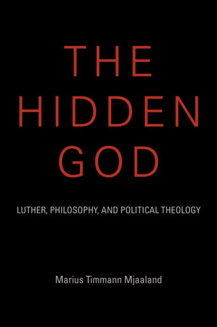 The Hidden God: Luther, Philosophy, and Political Theology