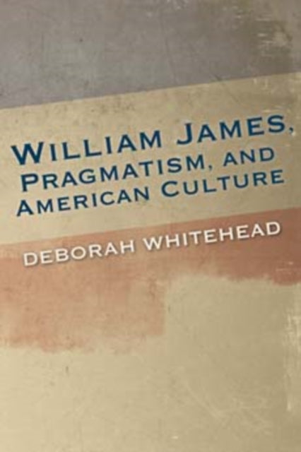 William James, Pragmatism, and American Culture