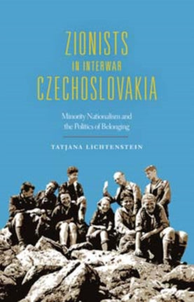 Zionists in Interwar Czechoslovakia: Minority Nationalism and the Politics of Belonging