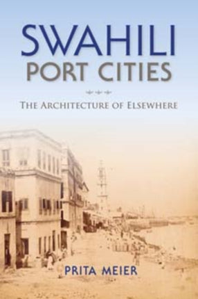 Swahili Port Cities: The Architecture of Elsewhere