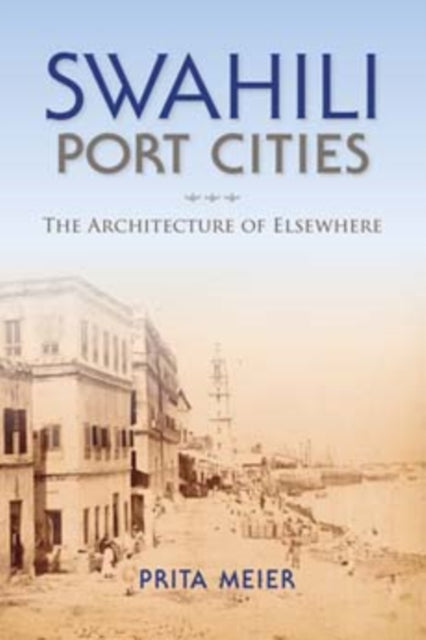 Swahili Port Cities: The Architecture of Elsewhere