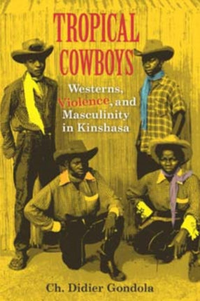 Tropical Cowboys: Westerns, Violence, and Masculinity in Kinshasa