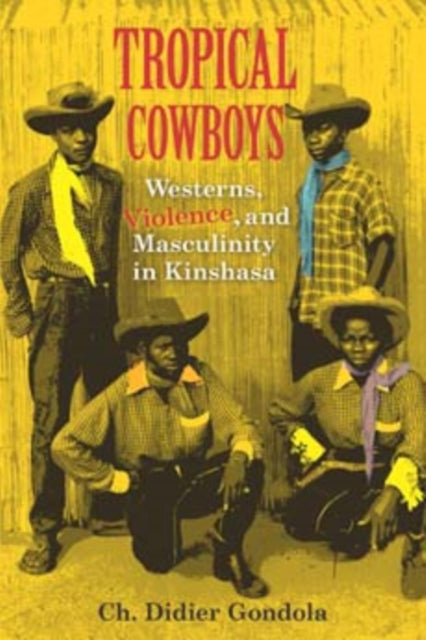 Tropical Cowboys: Westerns, Violence, and Masculinity in Kinshasa