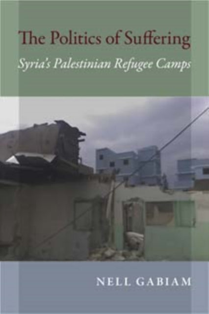 The Politics of Suffering: Syria's Palestinian Refugee Camps