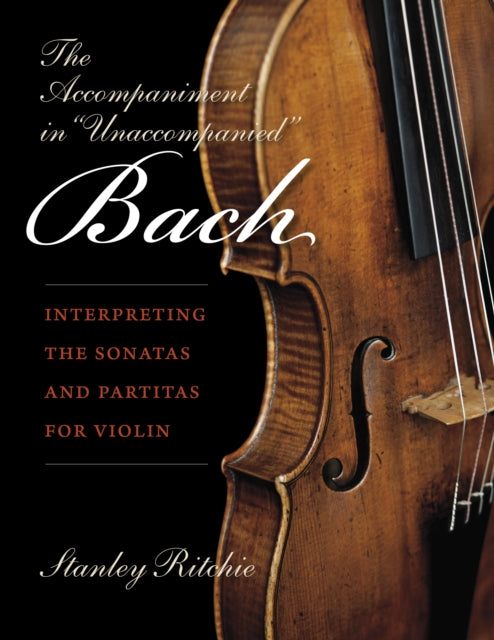 The Accompaniment in "Unaccompanied" Bach: Interpreting the Sonatas and Partitas for Violin