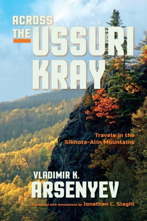 Across the Ussuri Kray: Travels in the Sikhote-Alin Mountains