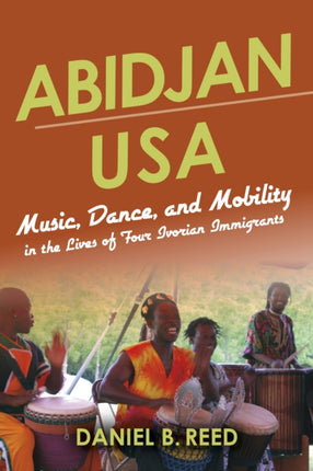 Abidjan USA: Music, Dance, and Mobility in the Lives of Four Ivorian Immigrants