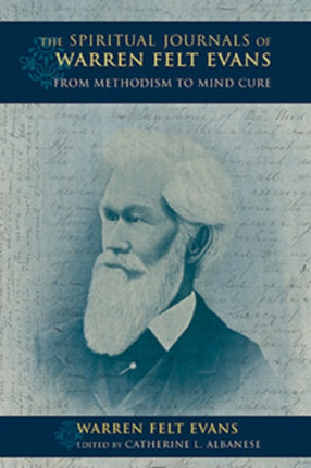 The Spiritual Journals of Warren Felt Evans: From Methodism to Mind Cure