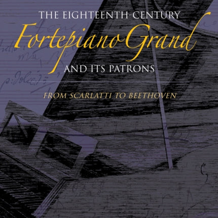 The Eighteenth-Century Fortepiano Grand and Its Patrons: From Scarlatti to Beethoven