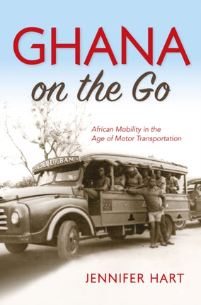 Ghana on the Go: African Mobility in the Age of Motor Transportation