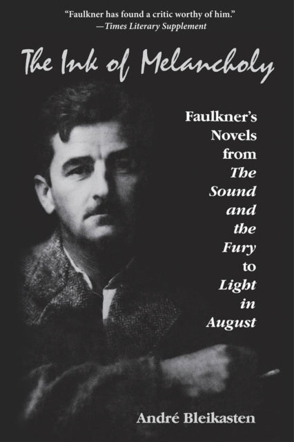 The Ink of Melancholy: Faulkner's Novels from The Sound and the Fury to Light in August