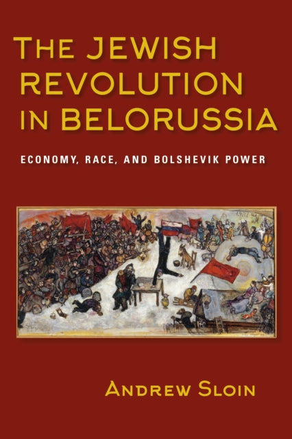 The Jewish Revolution in Belorussia: Economy, Race, and Bolshevik Power