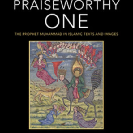 The Praiseworthy One: The Prophet Muhammad in Islamic Texts and Images