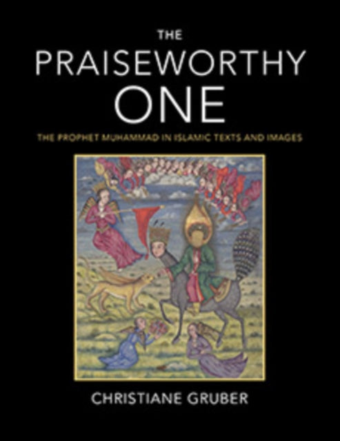 The Praiseworthy One: The Prophet Muhammad in Islamic Texts and Images