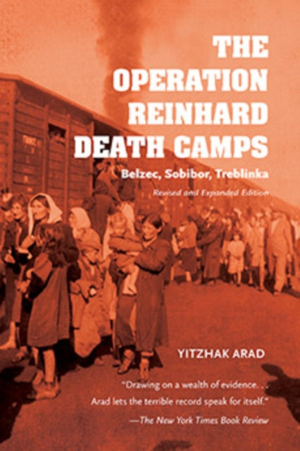 The Operation Reinhard Death Camps, Revised and Expanded Edition: Belzec, Sobibor, Treblinka